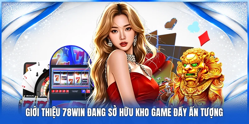 Giới Thiệu 78WIN - Thương Hiệu Cá Cược Mang Đến Cơ Hội Làm Giàu 2 Giới thiệu 78WIN đang sở hữu kho game đầy ấn tượng